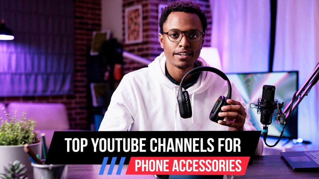 YouTube Channels For Phone Accessories