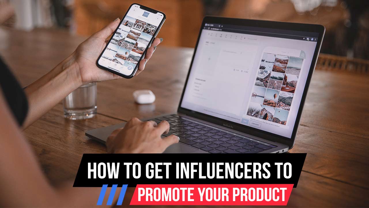 How To Get Influencers To Promote Your Product
