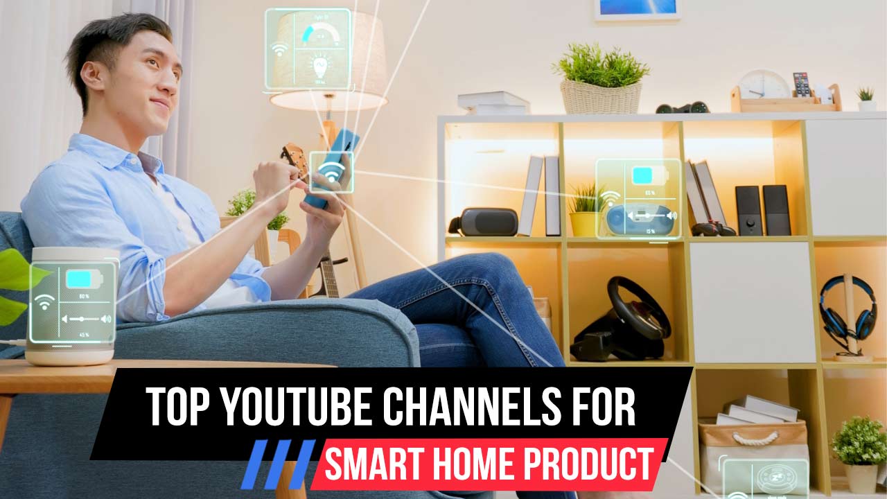 Top Youtube Channels For Smart Home Product Review